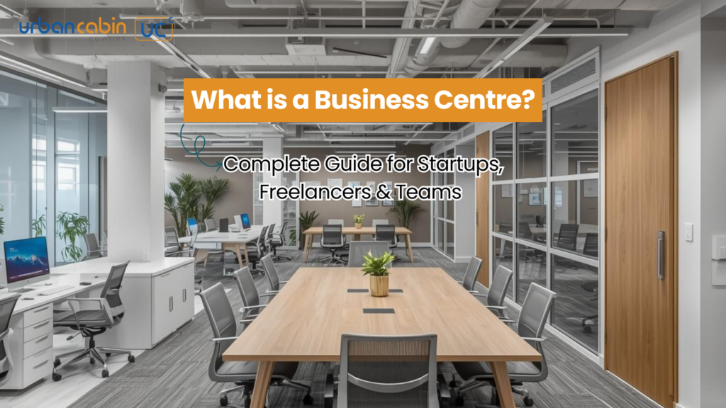 What is a Business Centre Complete Guide for Startups, Freelancers & Teams