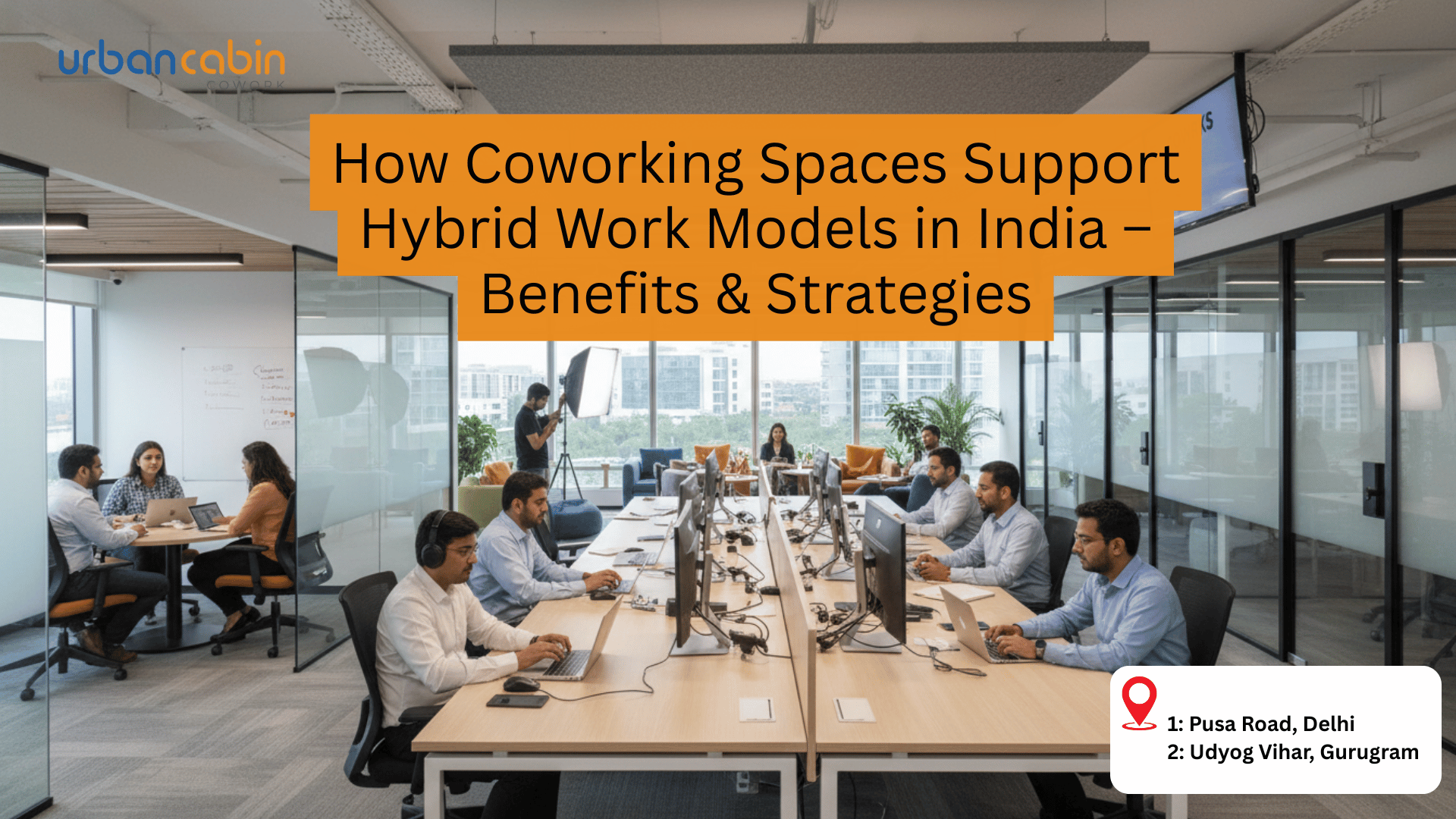How Coworking Spaces Support Hybrid Work Models in India – Benefits & Strategies Urban Cabin Cowork